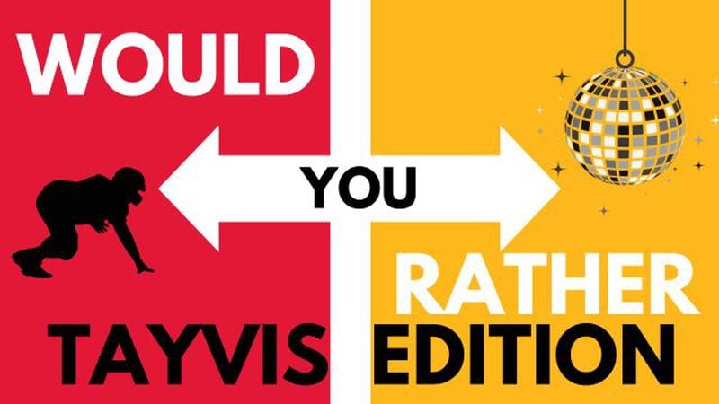 Would You Rather? -  Tayvis Edition